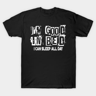 I'm Good In Bed I Can Sleep All Day Funny Pun T-Shirt